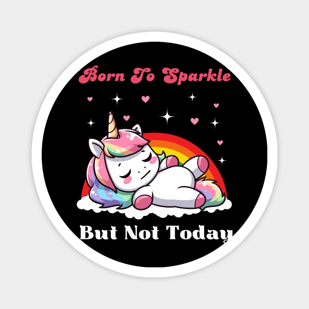 Born To Sparkle But Not Today - Lazy Unicorn Magnet by Kawaii N Spice